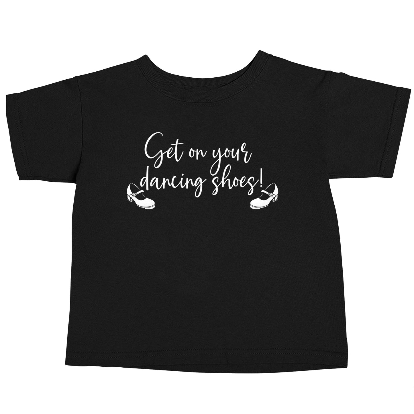 Get on your dancing shoes Black baby toddler Tshirt 2 years