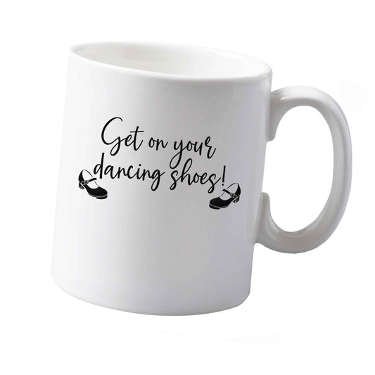 10 oz Get on your dancing shoes ceramic mug both sides