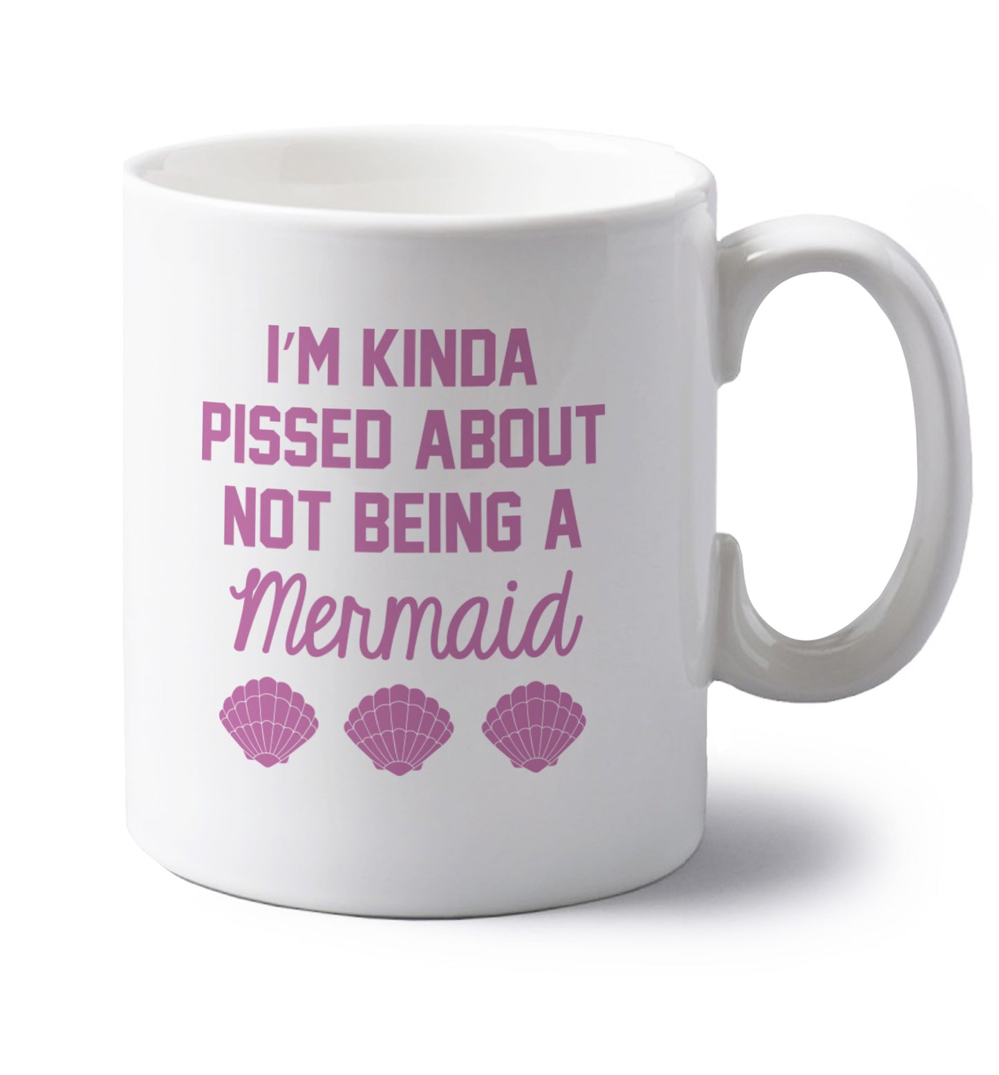 I'm kinda pissed about not being a mermaid left handed white ceramic mug