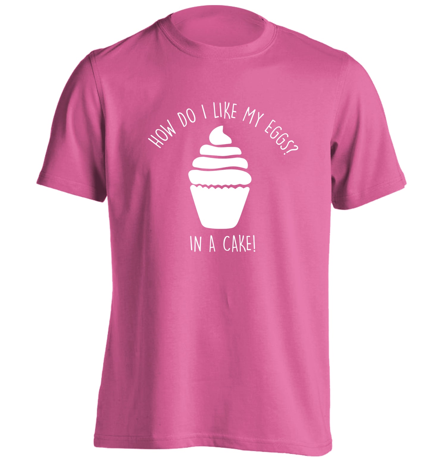 How do I like my eggs? In a cake! adults unisex pink Tshirt 2XL