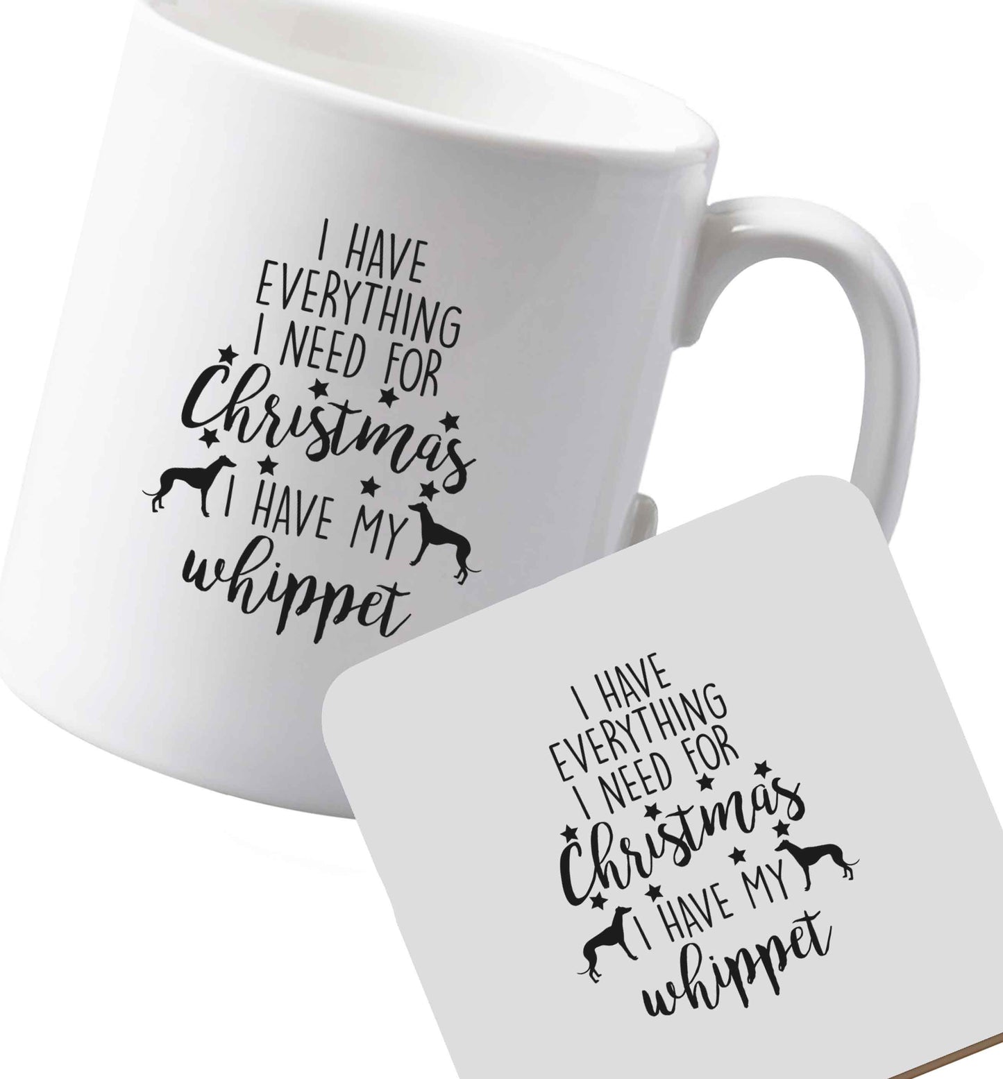 10 oz Ceramic mug and coaster I have everything I need for Christmas I have my whippet both sides