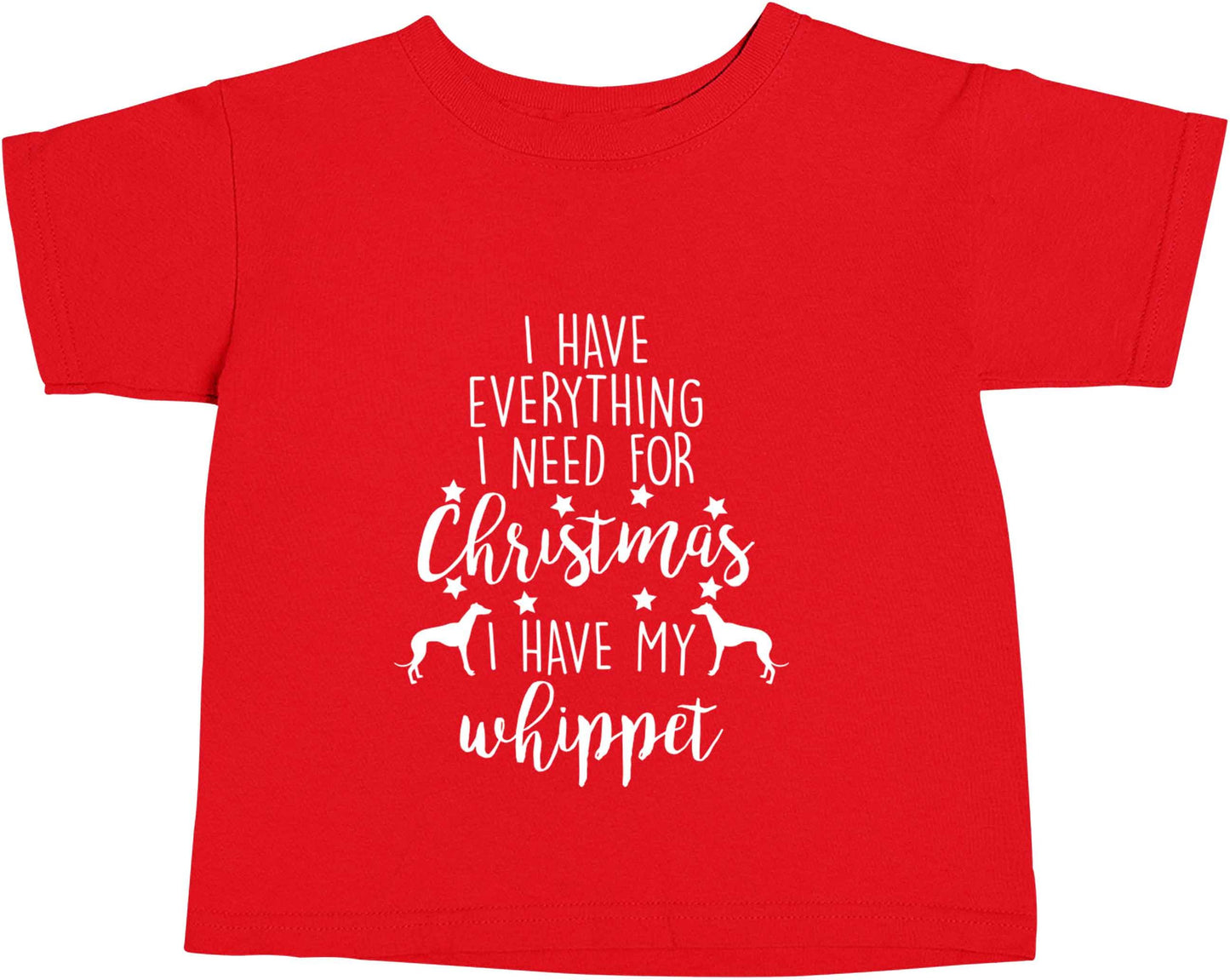 I have everything I need for Christmas I have my whippet red baby toddler Tshirt 2 Years