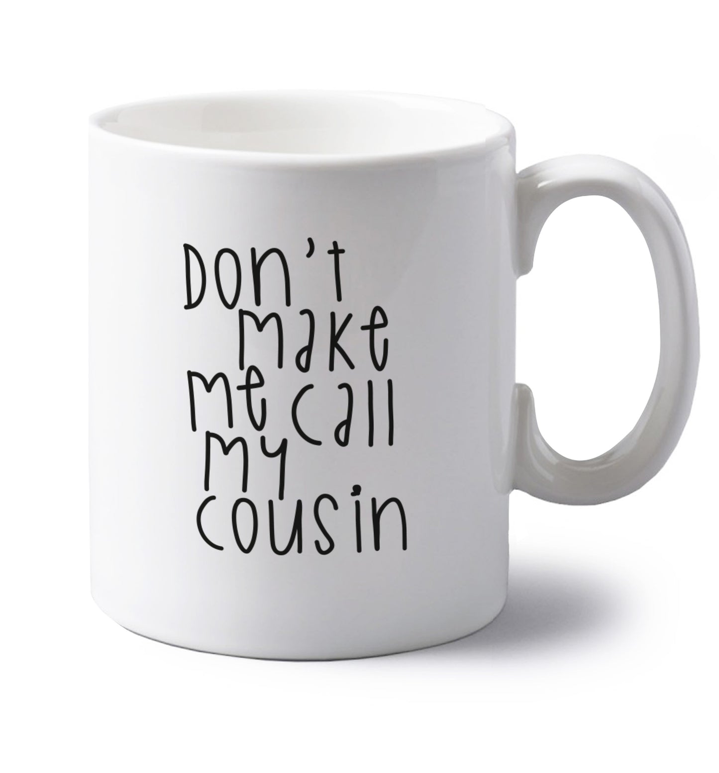 Don't make me call my cousin left handed white ceramic mug