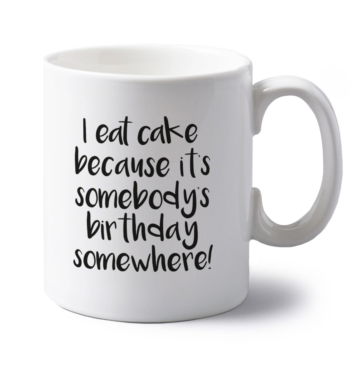 I eat cake because it's somebody's birthday somewhere! left handed white ceramic mug