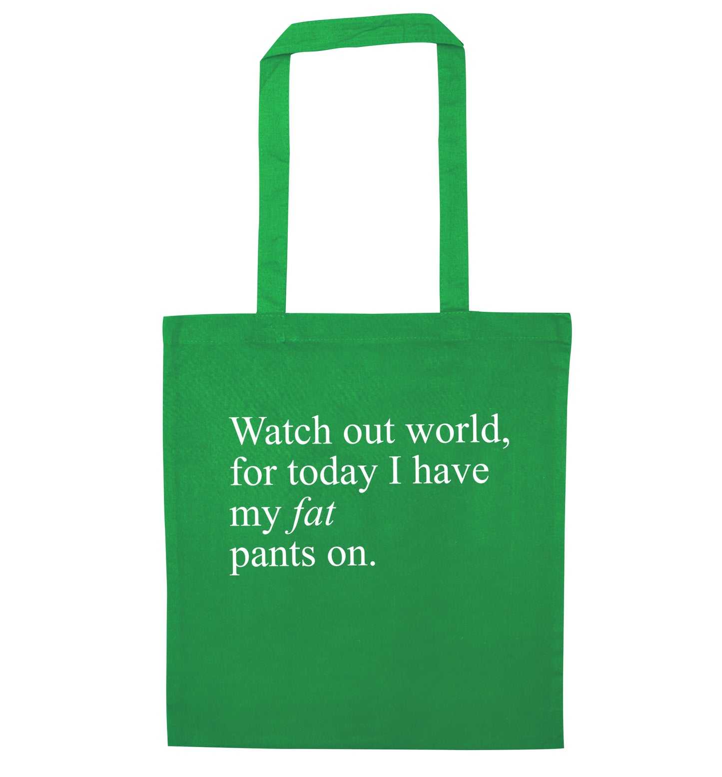Watch out world, for today I have my fat pants on green tote bag