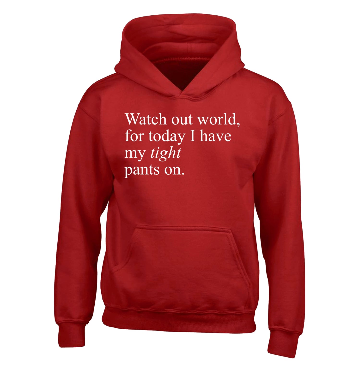 Watch out world, for today I have my tight pants on children's red hoodie 12-14 Years