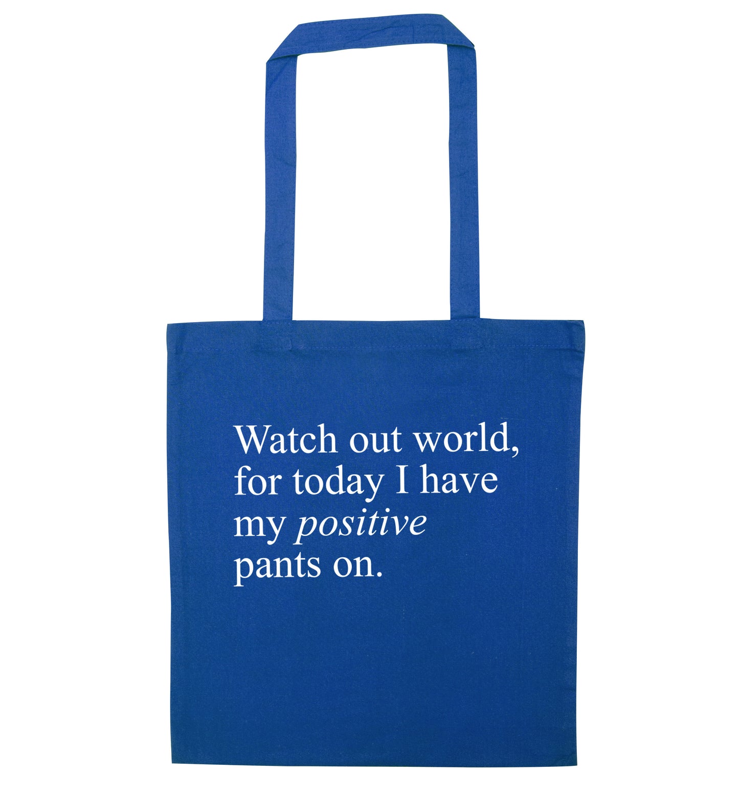 Watch out world, for today I have my positive pants on blue tote bag