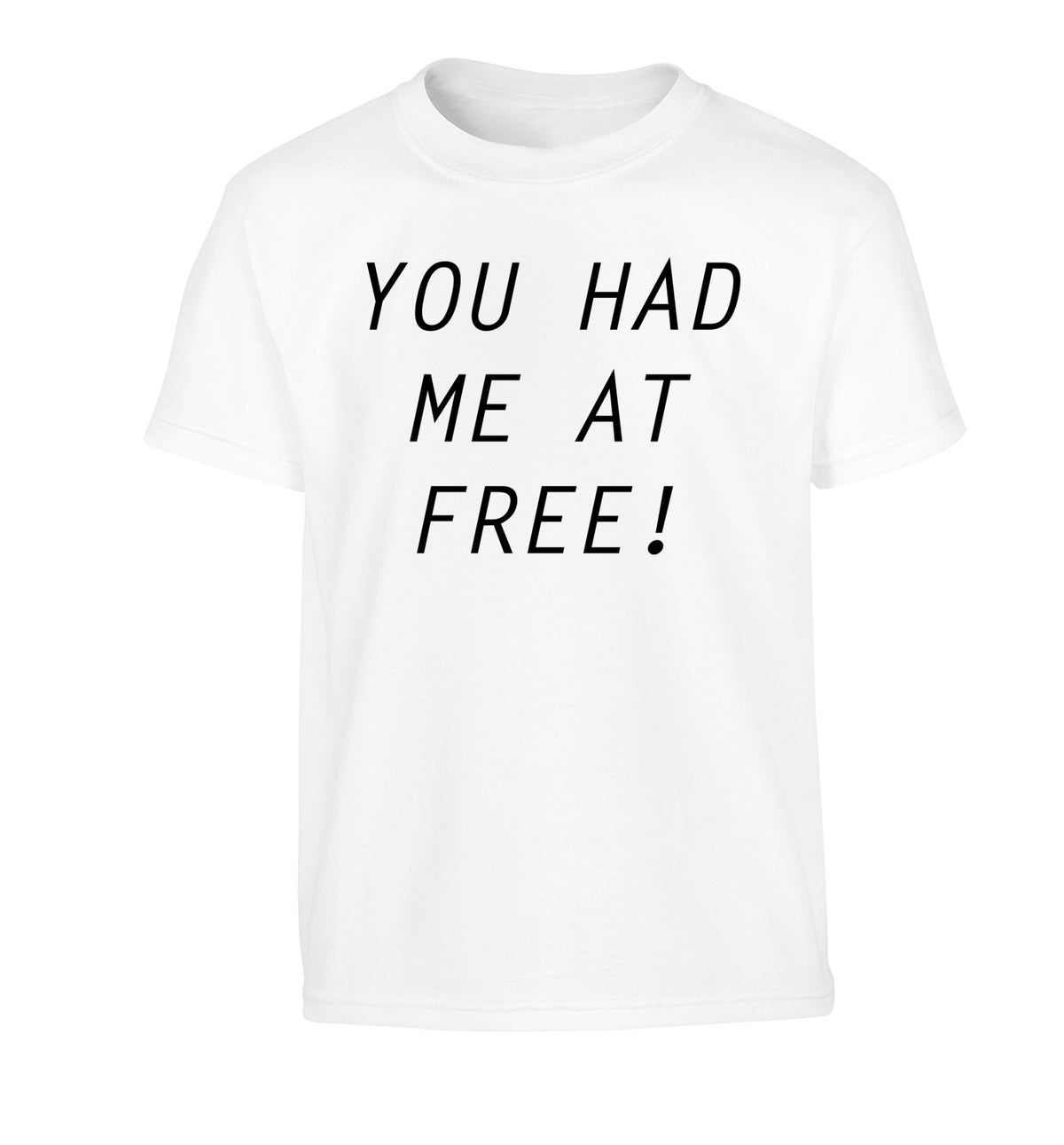 You had me at free Children's white Tshirt 12-14 Years