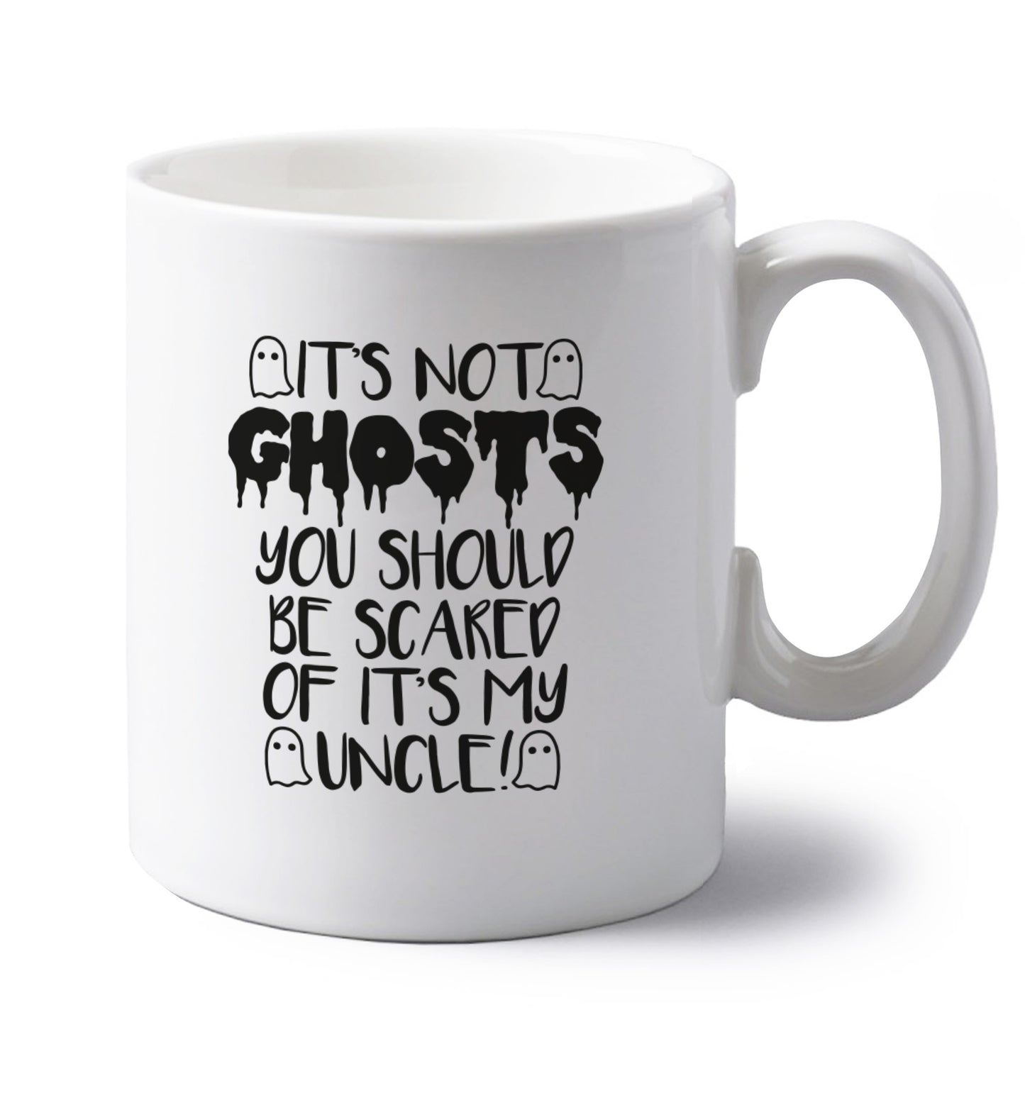It's not ghosts you should be scared of it's my uncle! left handed white ceramic mug