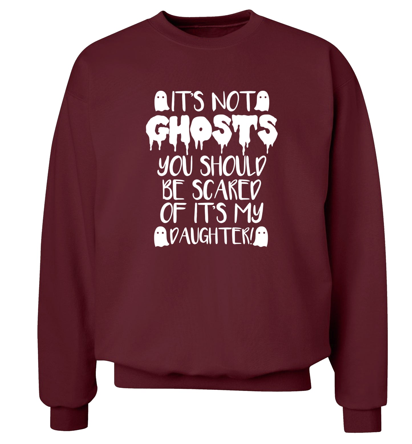 It's not ghosts you should be scared of it's my daughter! Adult's unisex maroon Sweater 2XL