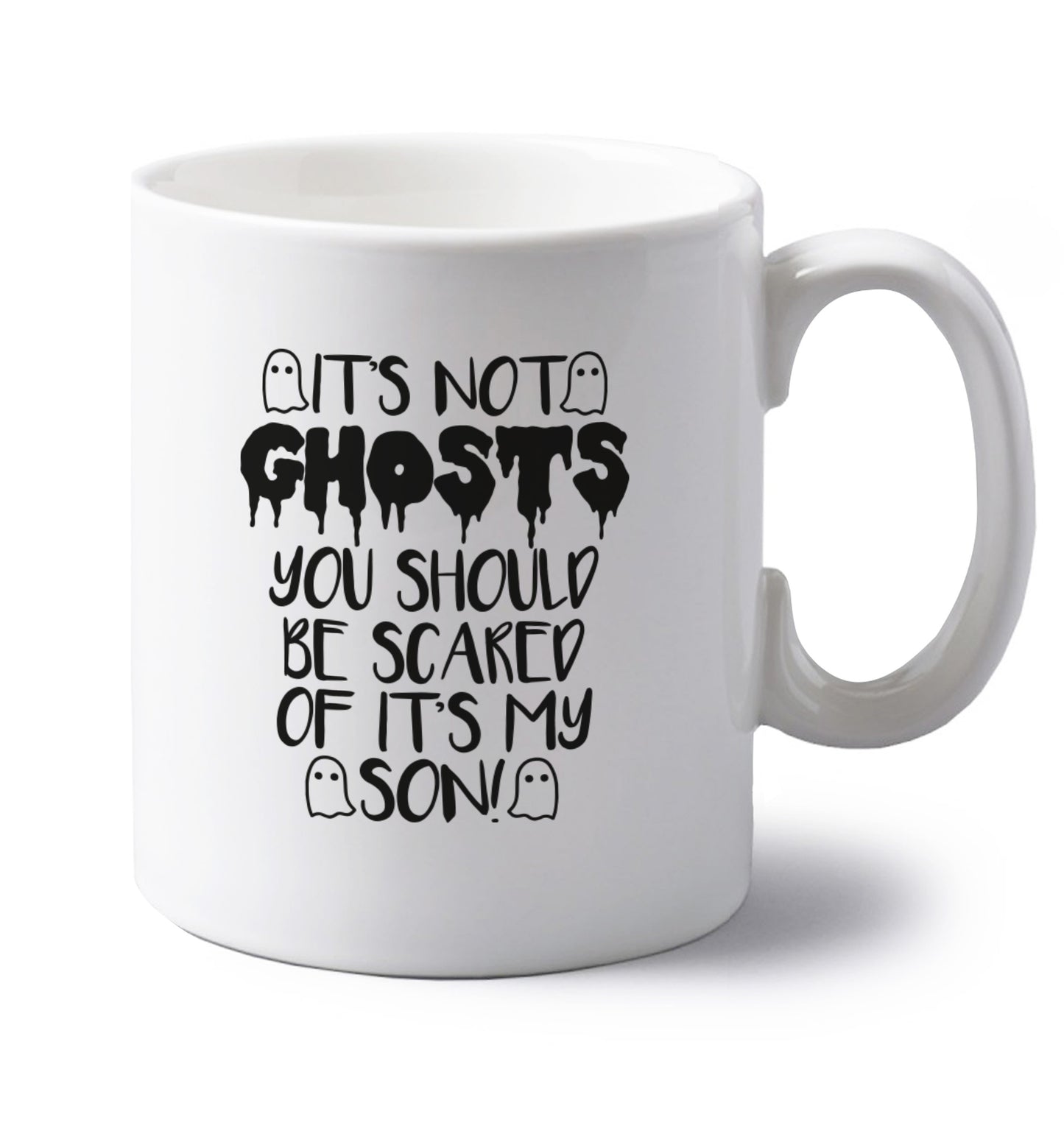 It's not ghosts you should be scared of it's my son! left handed white ceramic mug