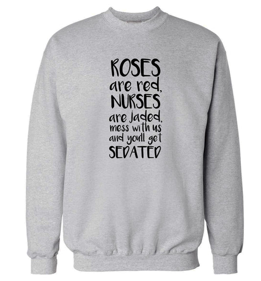 Roses are red, nurses are jaded, mess with us and you'll get sedated Adult's unisex grey Sweater 2XL