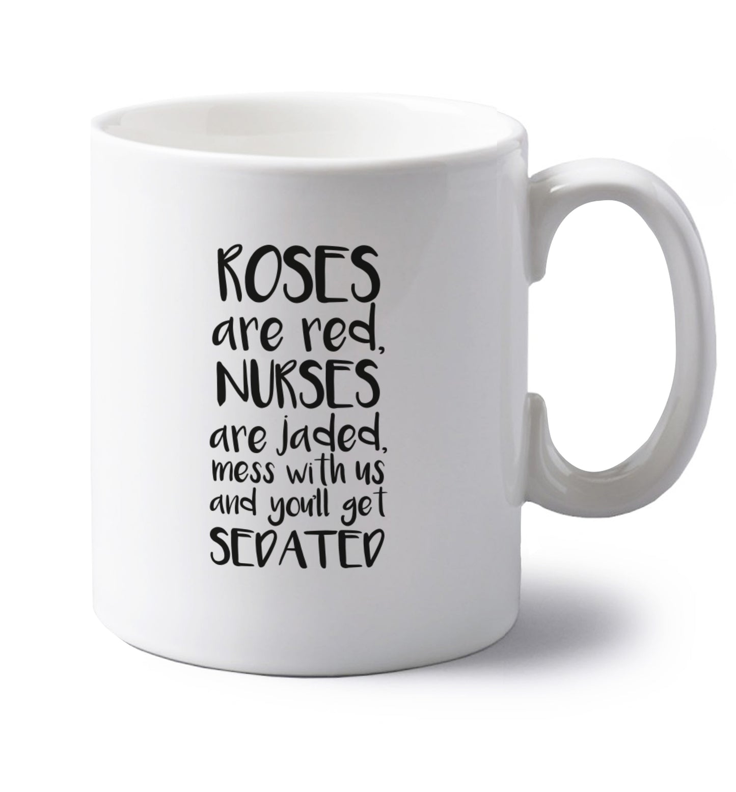 Roses are red, nurses are jaded, mess with us and you'll get sedated left handed white ceramic mug