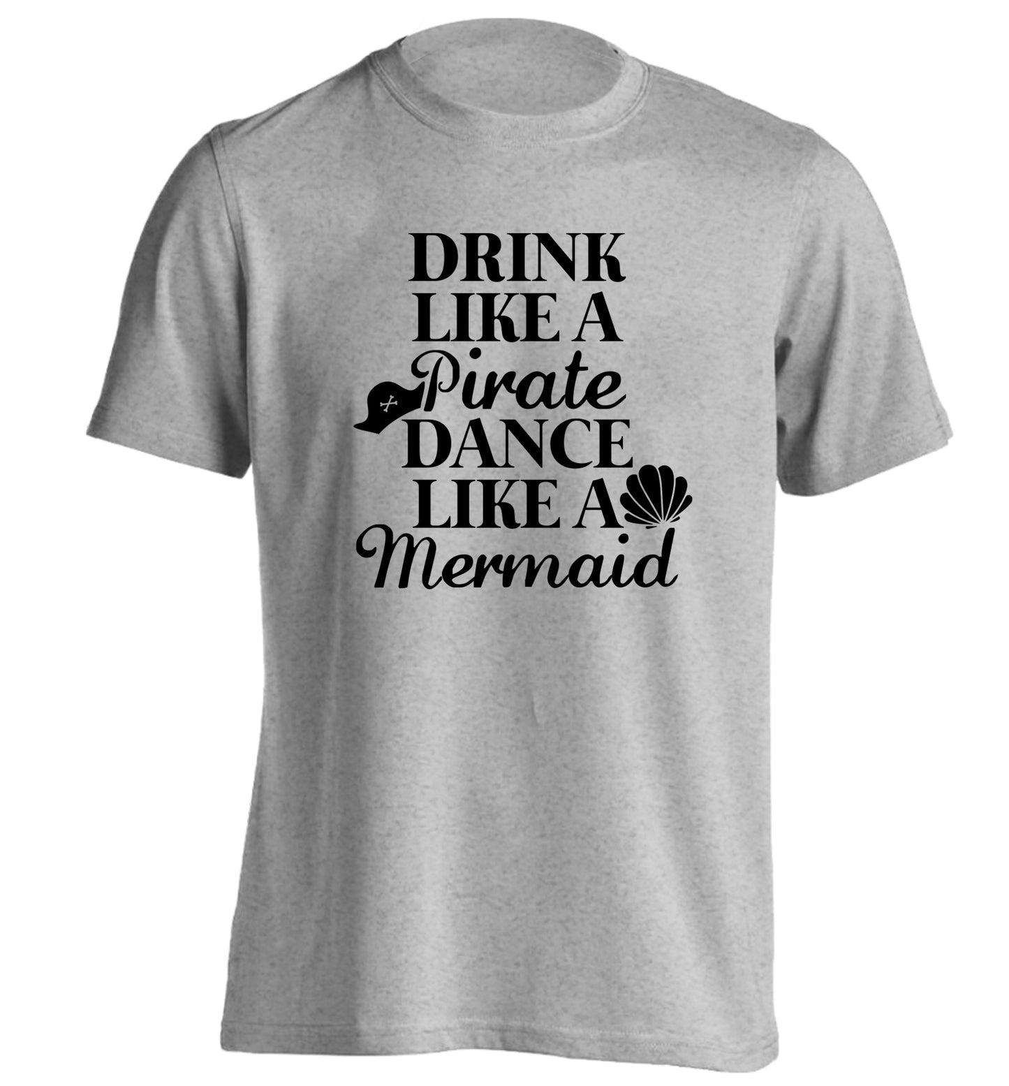 Drink like a pirate dance like a mermaid adults unisex grey Tshirt 2XL