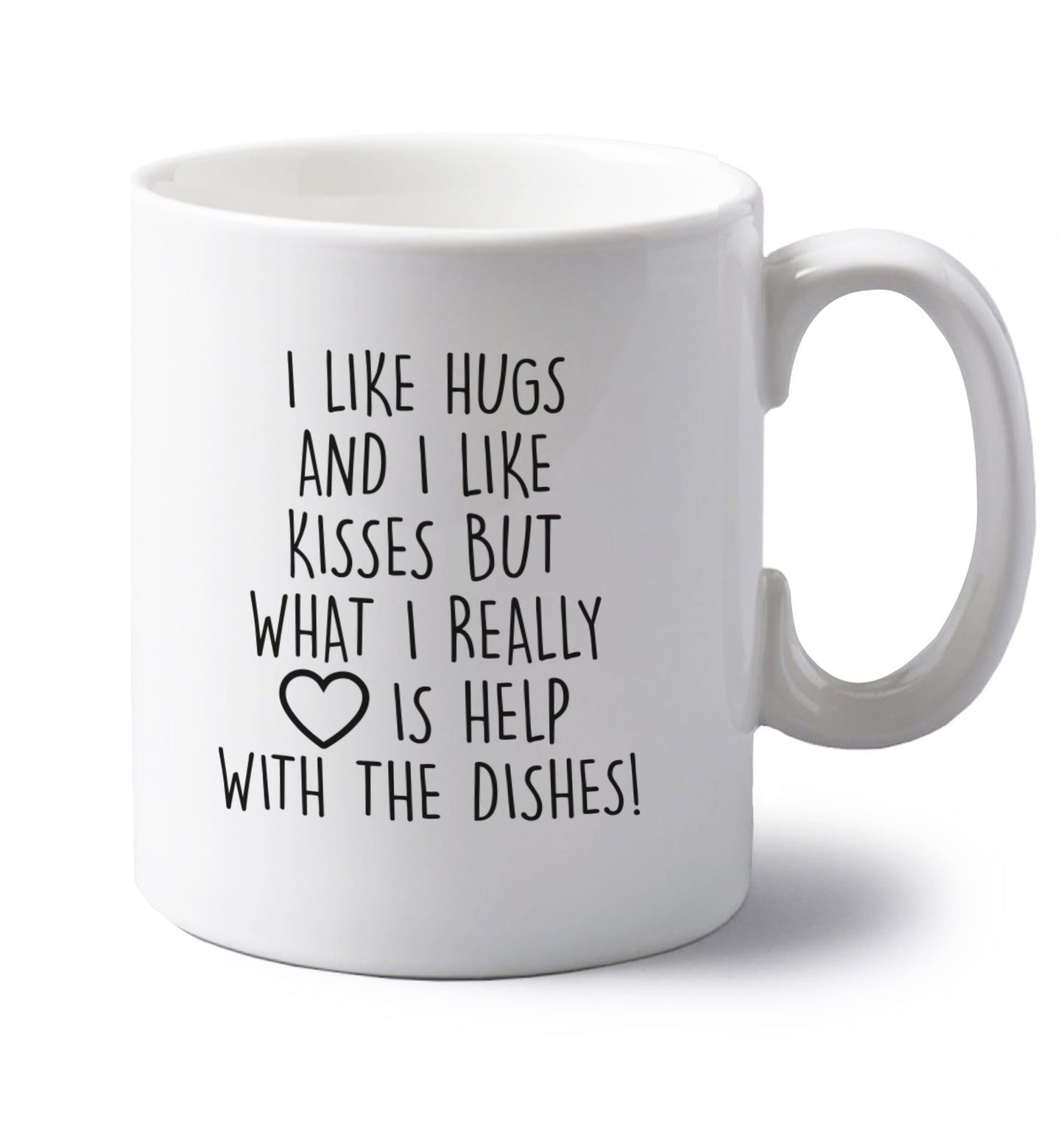 I like hugs and I like kisses but what I really love is help with the dishes left handed white ceramic mug