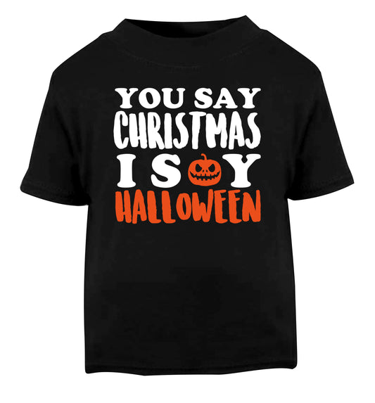 You say christmas I say halloween! Black Baby Toddler Tshirt 2 years