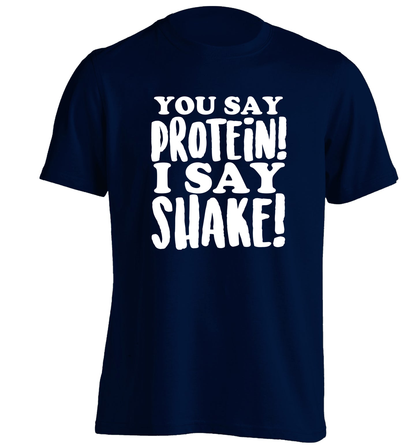 You say protein I say shake! adults unisex navy Tshirt 2XL