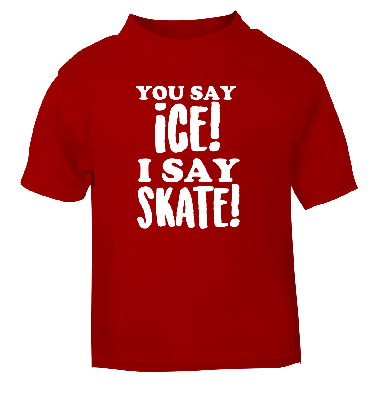You say ice I say skate red Baby Toddler Tshirt 2 Years