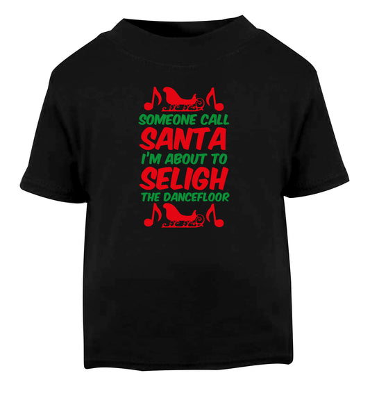 Someone call santa I'm about to sleigh the dancefloor Black Baby Toddler Tshirt 2 years