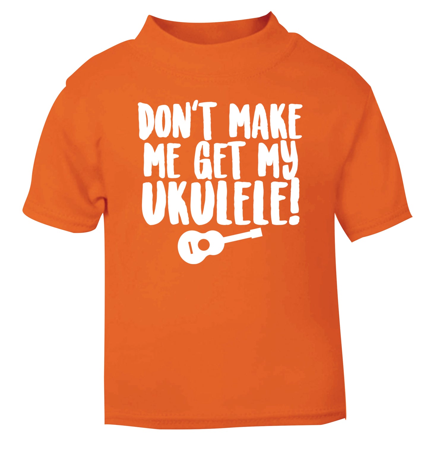 Don't make me get my ukulele orange Baby Toddler Tshirt 2 Years