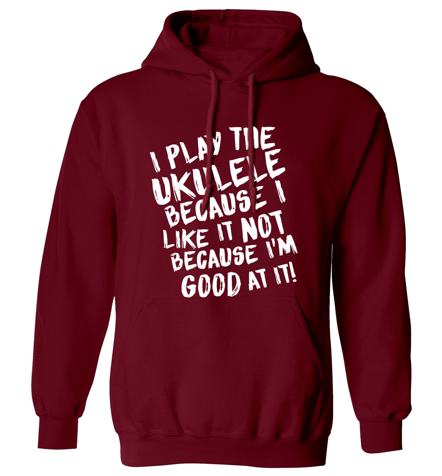 I play the ukulele because I like it not because I'm good at it adults unisex maroon hoodie 2XL