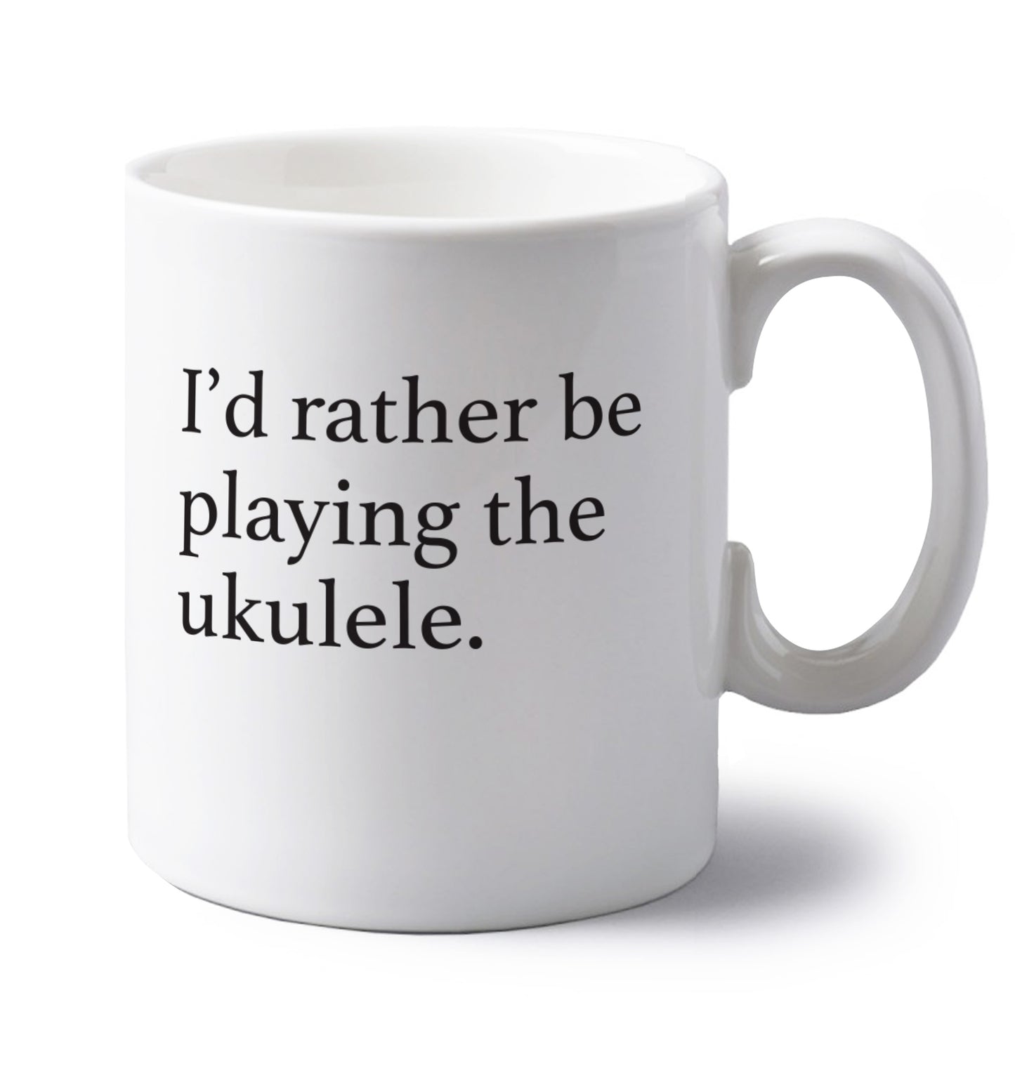 I'd rather by playing the ukulele left handed white ceramic mug