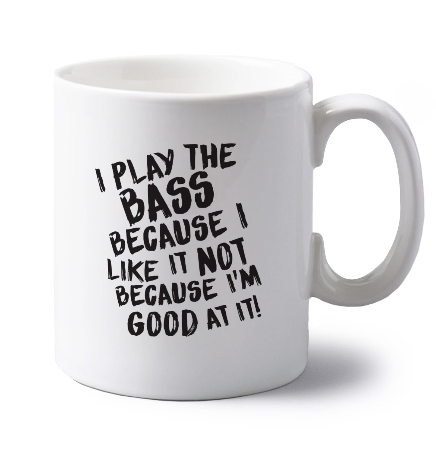 I play the bass because I like it not because I'm good at it left handed white ceramic mug