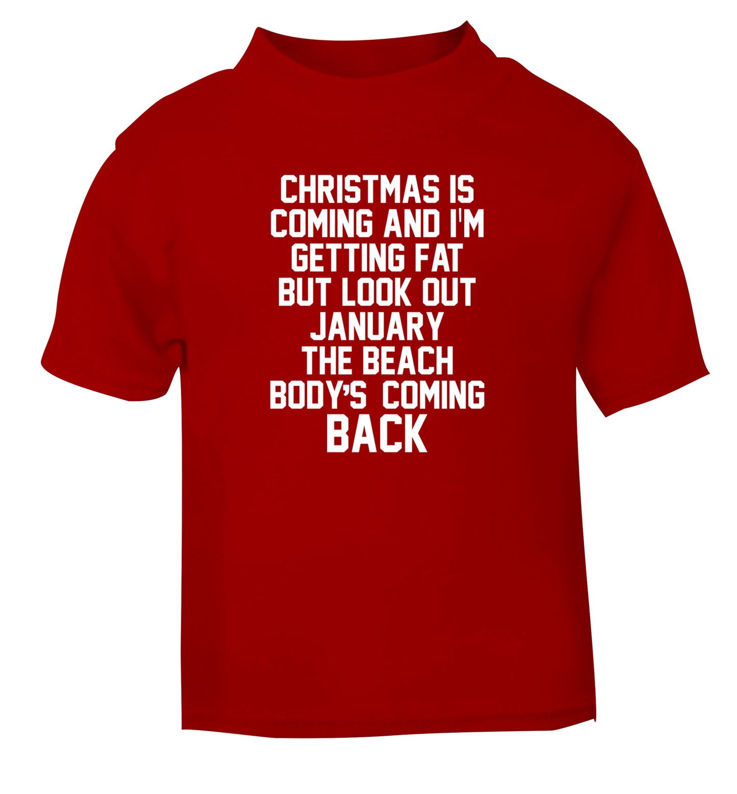 Christmas is coming and I'm getting fat but look out January the beach body's coming back! red Baby Toddler Tshirt 2 Years