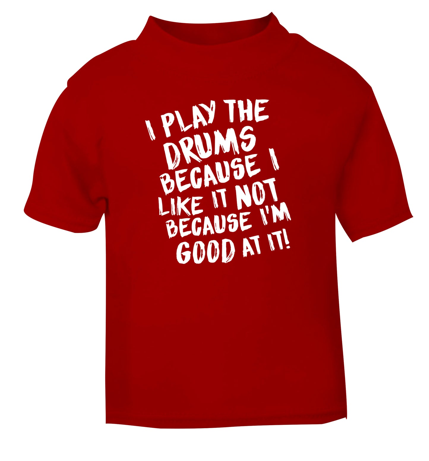 I play the drums because I like it not because I'm good at it red Baby Toddler Tshirt 2 Years