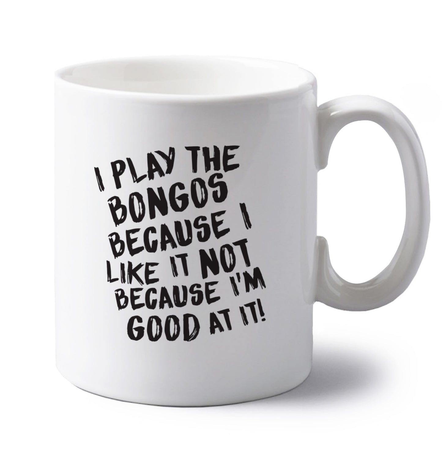 I play the bongos because I like it not because I'm good at it left handed white ceramic mug