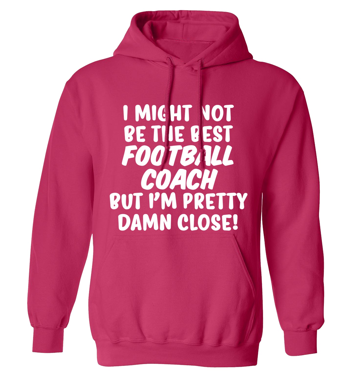 I might not be the best football coach but I'm pretty close! adults unisexpink hoodie 2XL