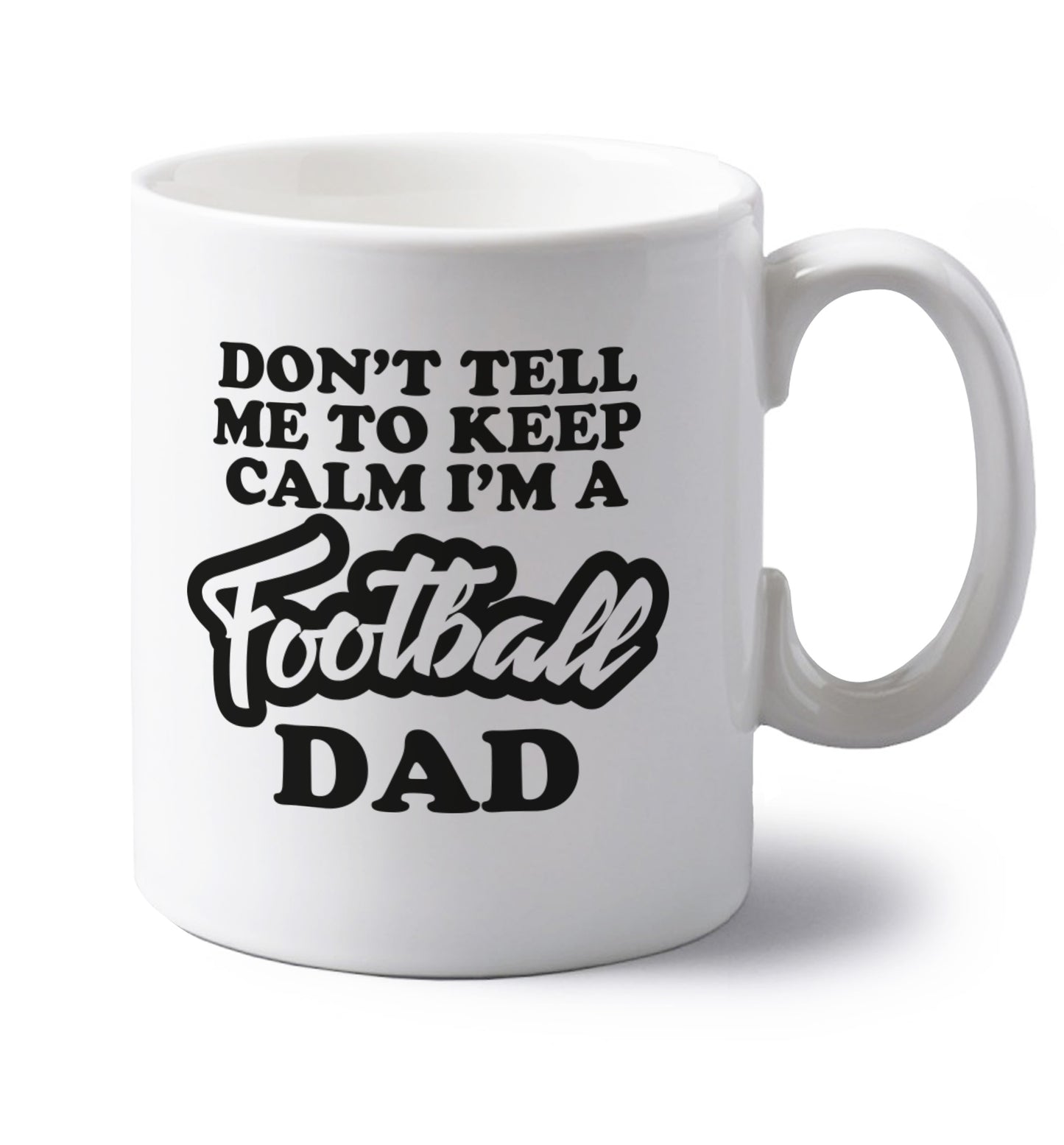 Don't tell me to keep calm I'm a football dad left handed white ceramic mug