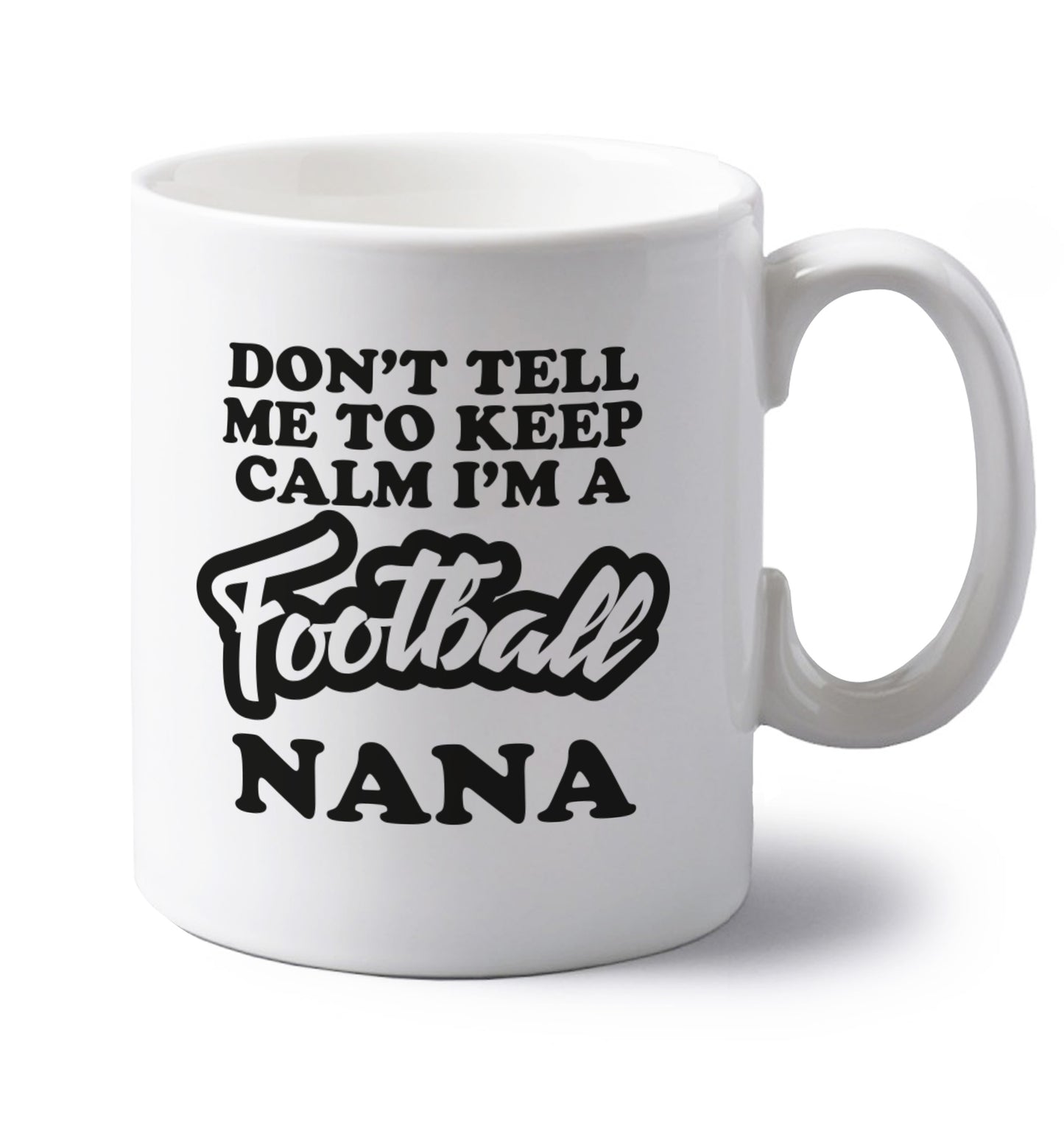 Don't tell me to keep calm I'm a football nana left handed white ceramic mug