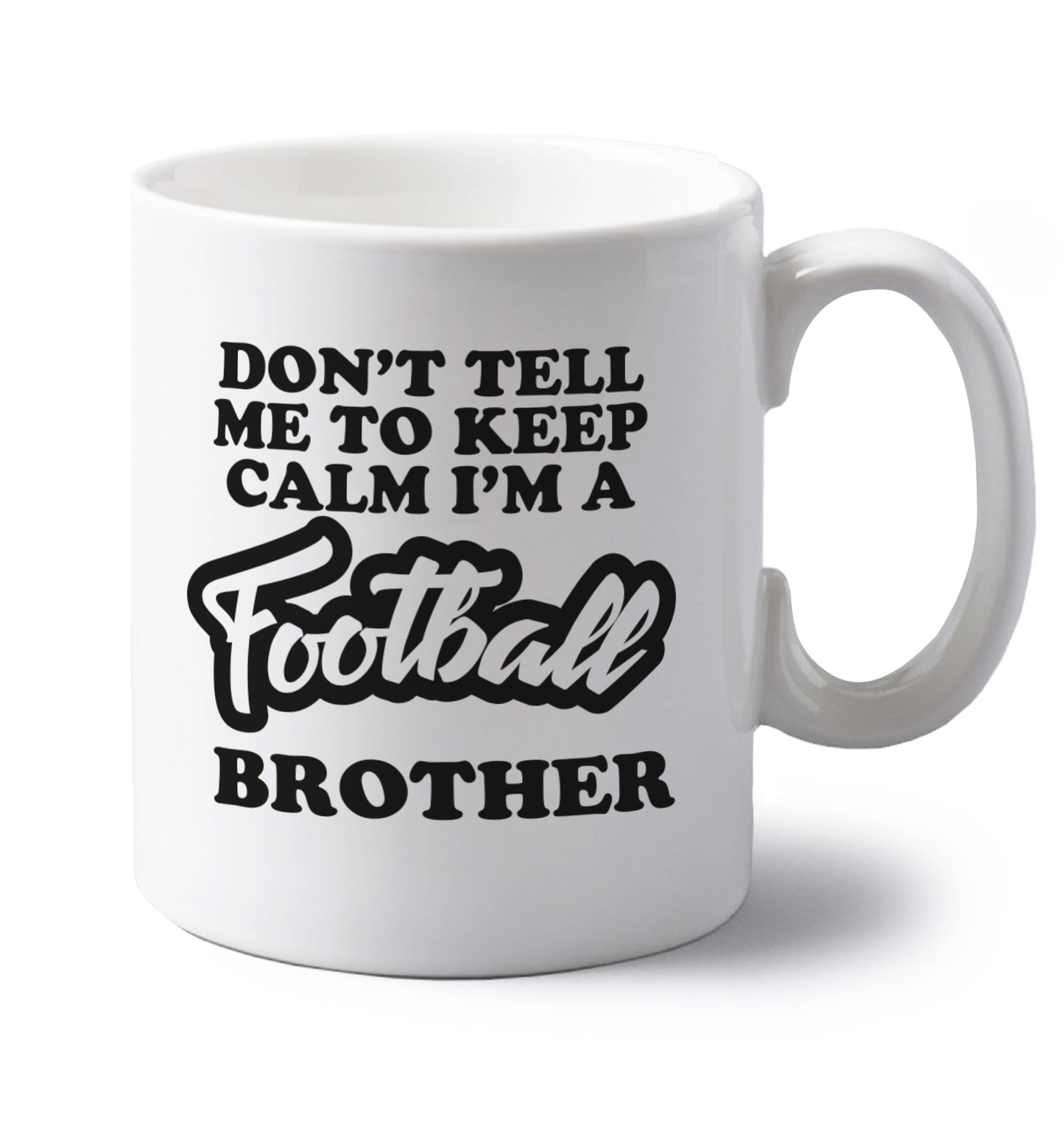 Don't tell me to keep calm I'm a football brother left handed white ceramic mug