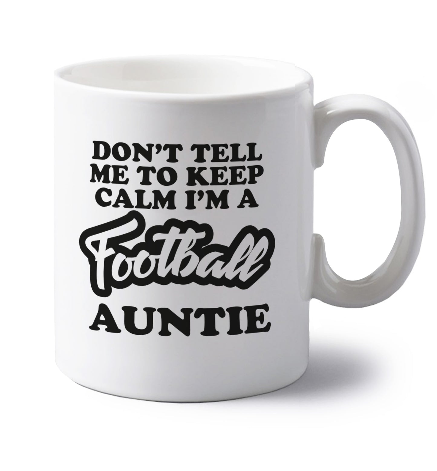 Don't tell me to keep calm I'm a football auntie left handed white ceramic mug