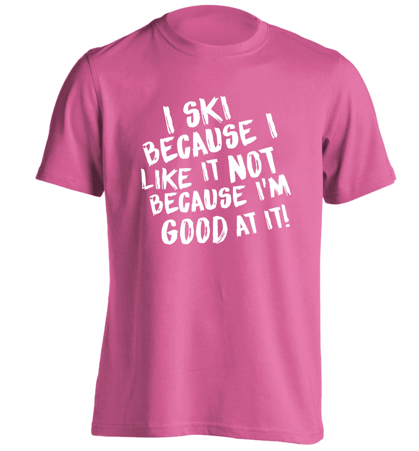 I ski because I like it not because I'm good at it adults unisexpink Tshirt 2XL