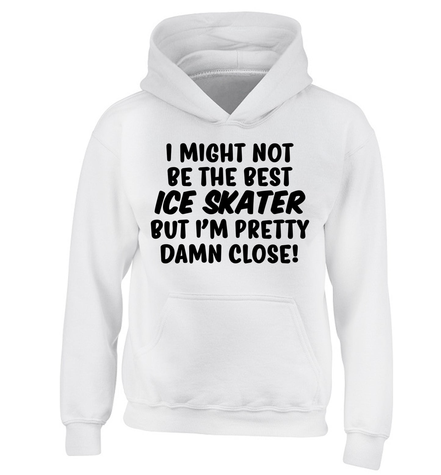 I might not be the best ice skater but I'm pretty damn close! children's white hoodie 12-14 Years