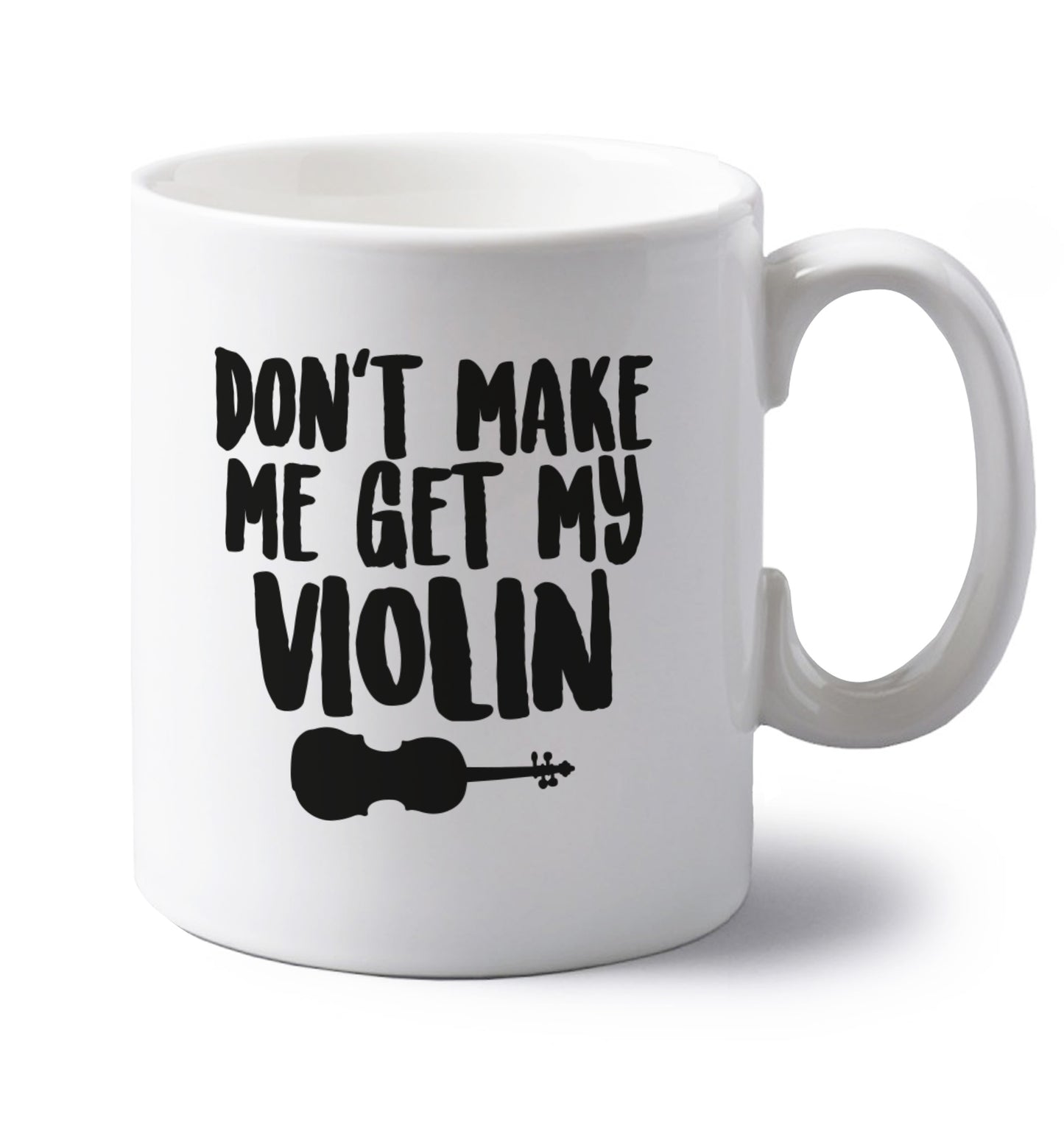 Don't make me get my violin left handed white ceramic mug