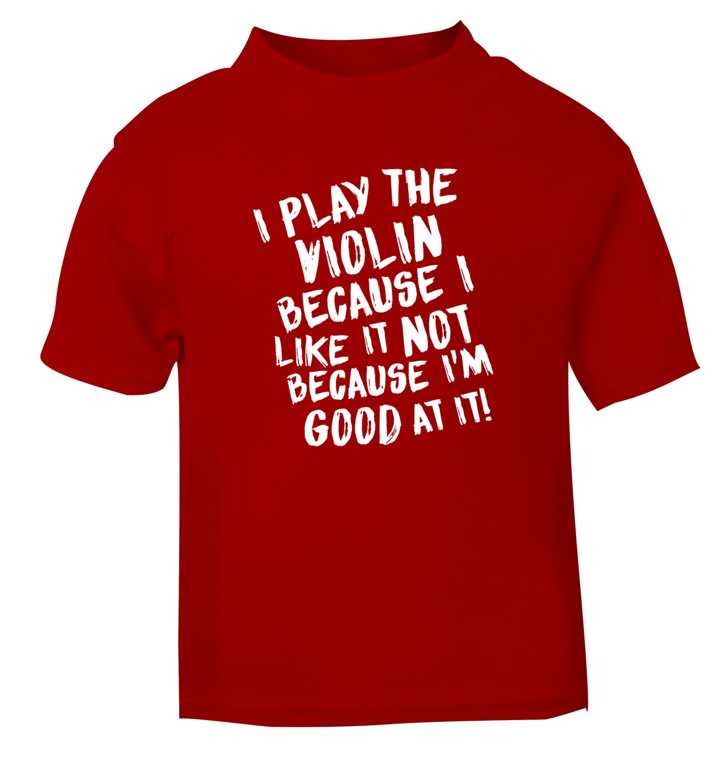 I play the violin because I like it not because I'm good at it red Baby Toddler Tshirt 2 Years