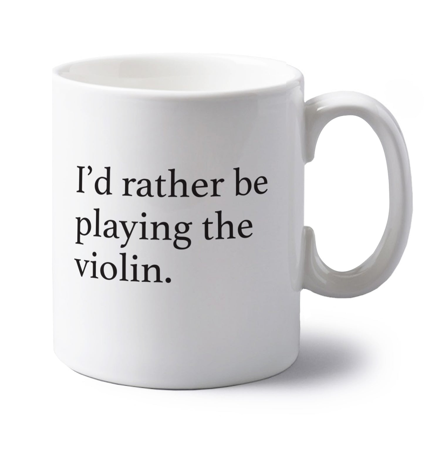 I'd rather be playing the violin left handed white ceramic mug