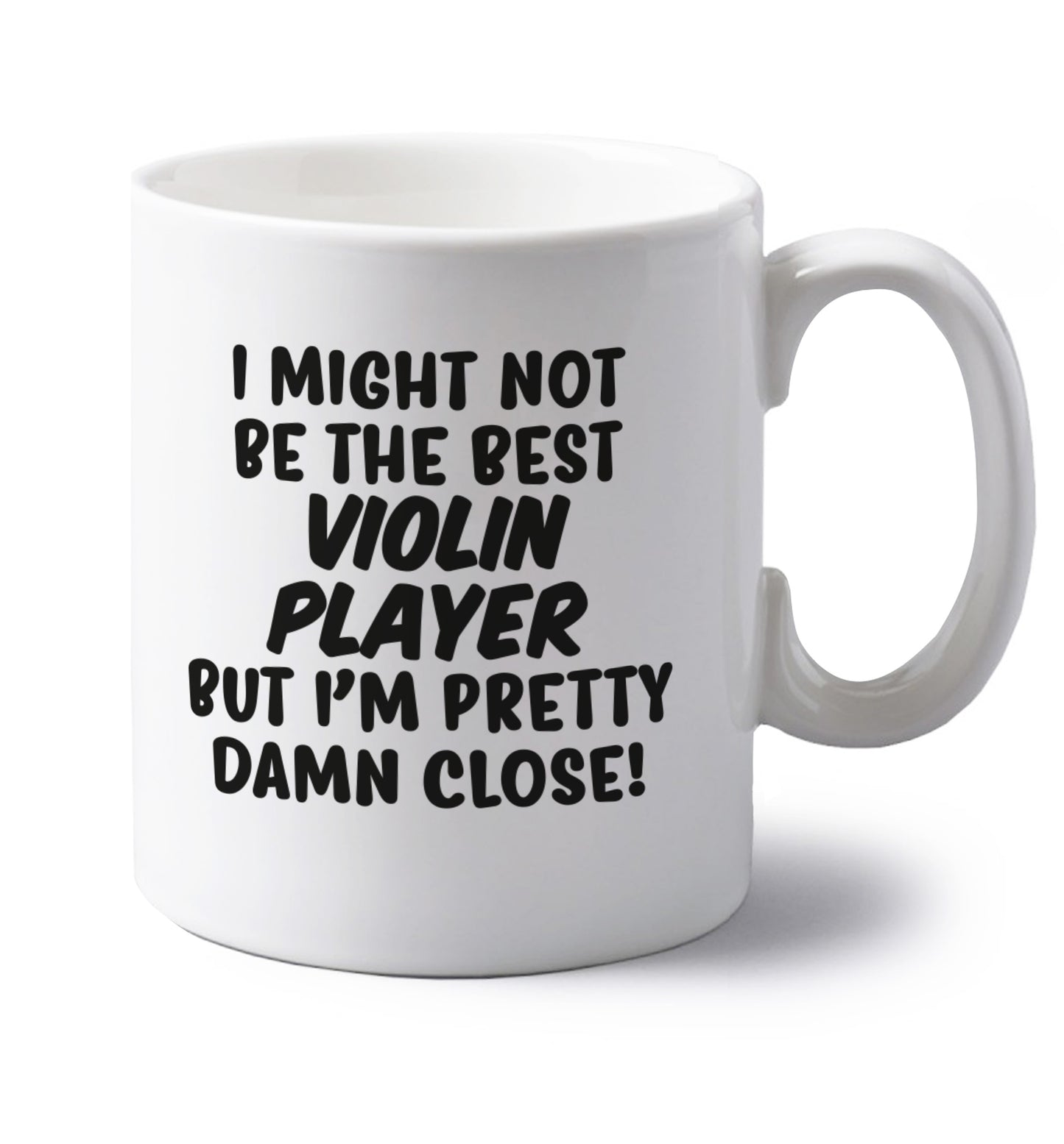 I might not be the best violin player but I'm pretty close left handed white ceramic mug