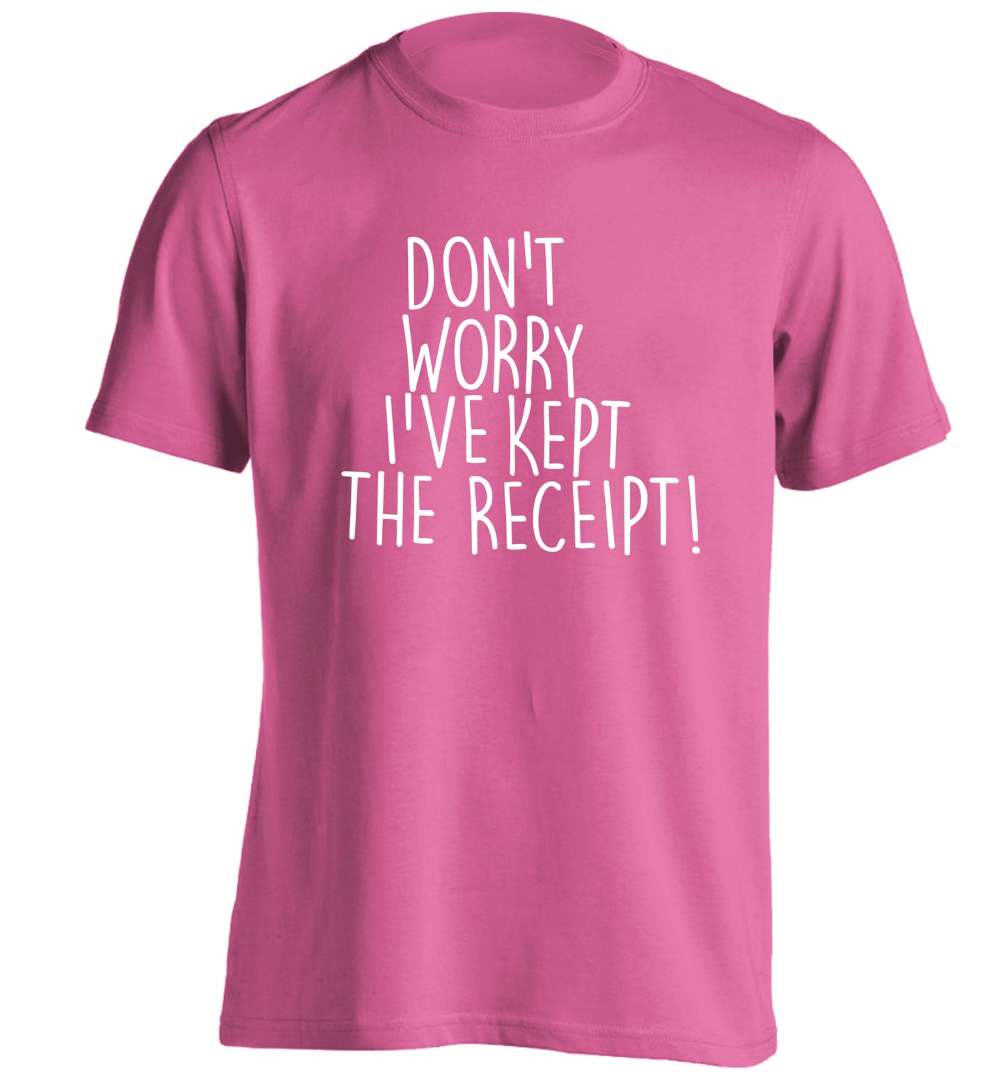 Don't Worry I've Kept the Receipt adults unisex pink Tshirt 2XL
