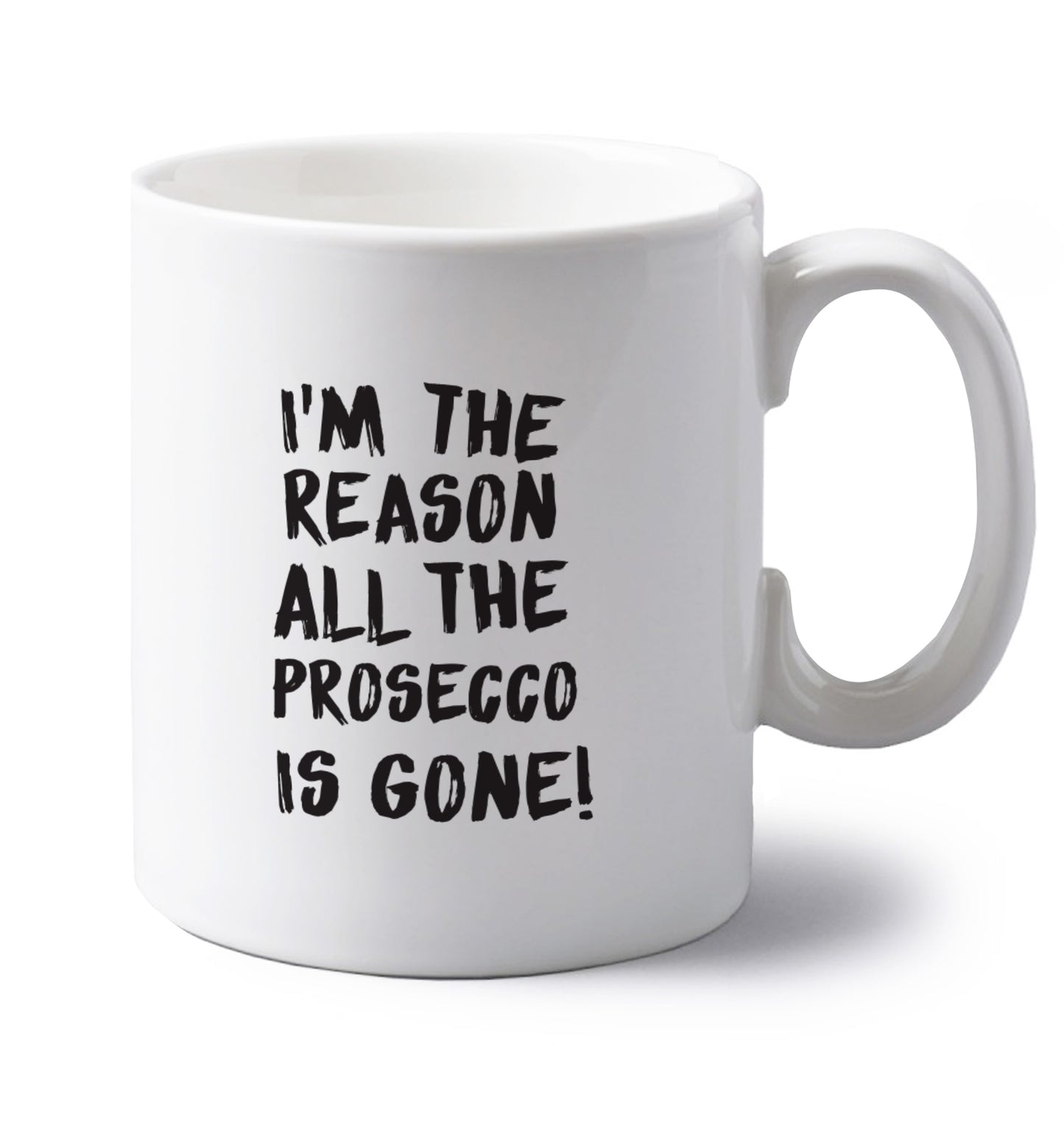 I'm the reason all the prosecco is gone left handed white ceramic mug