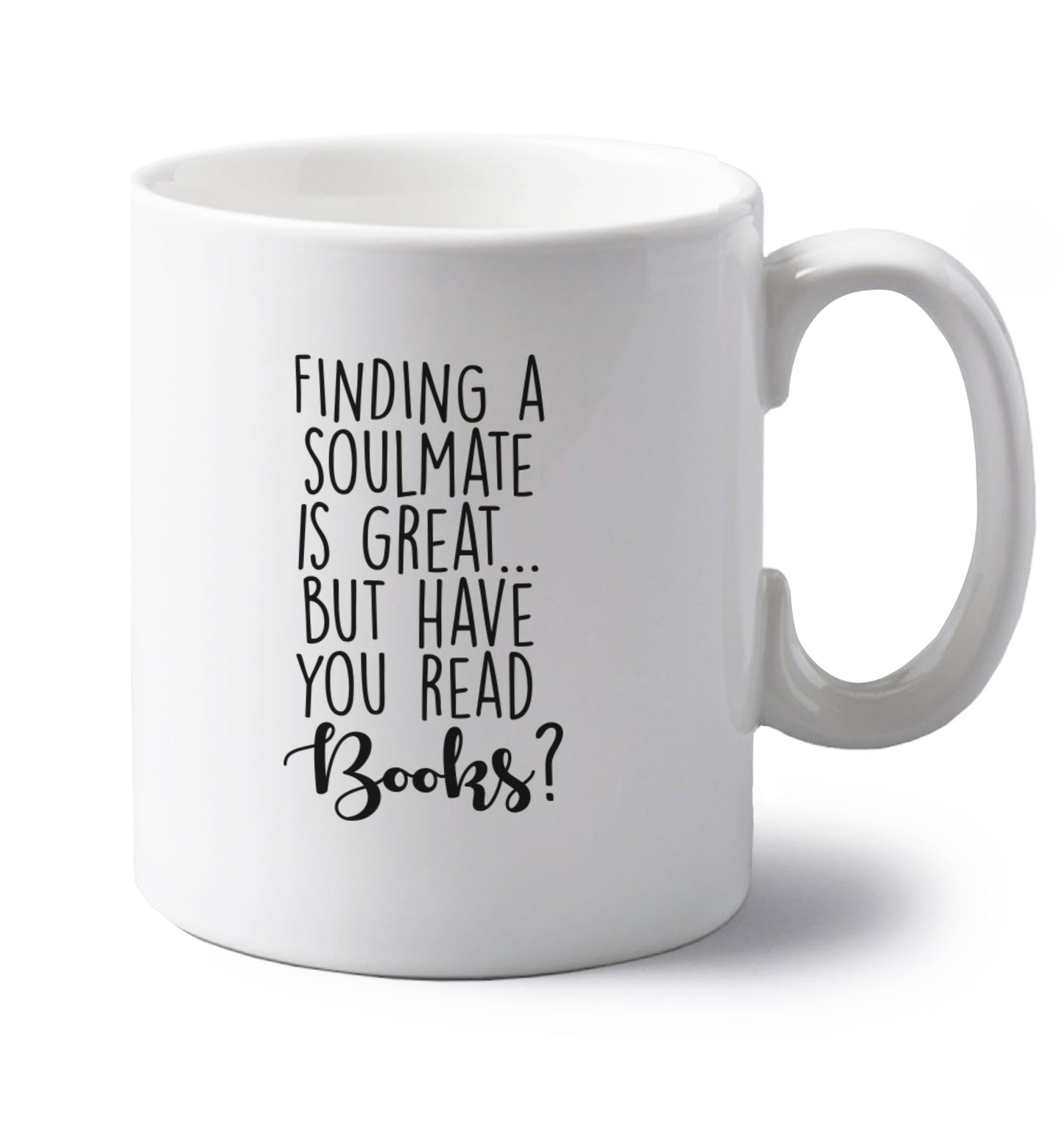 Finding a soulmate is great but have you read books? left handed white ceramic mug