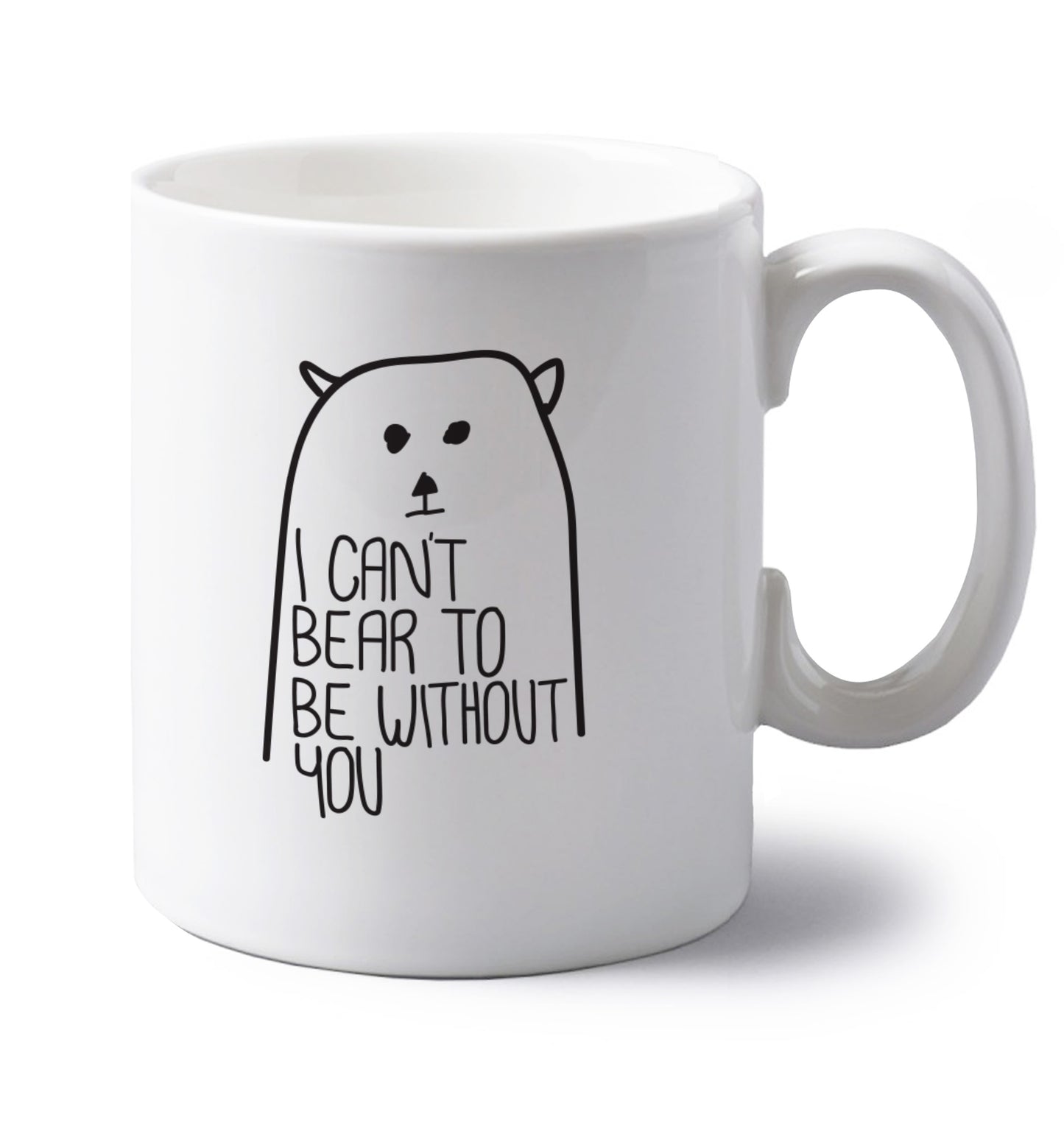 I can't bear to be without you left handed white ceramic mug