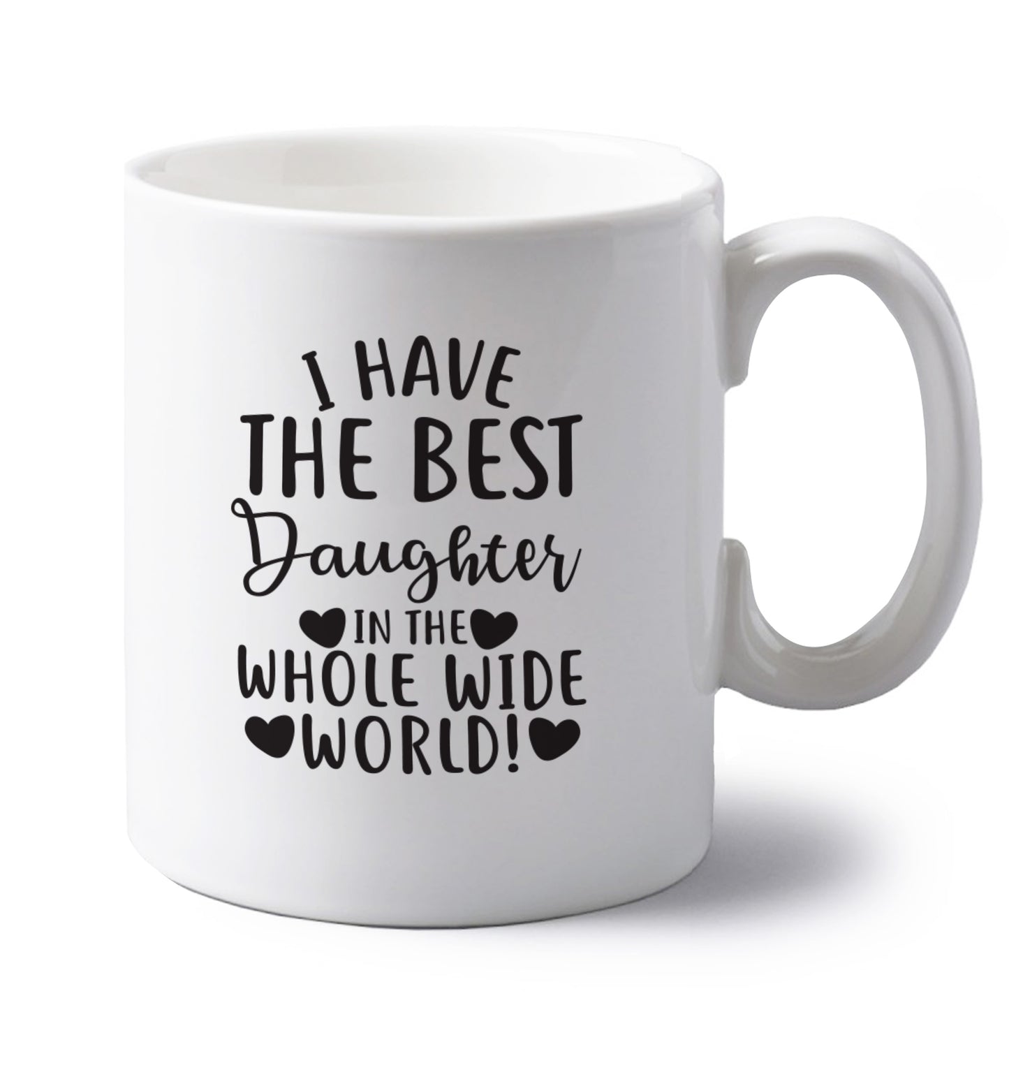 I have the best daughter in the whole wide world! left handed white ceramic mug
