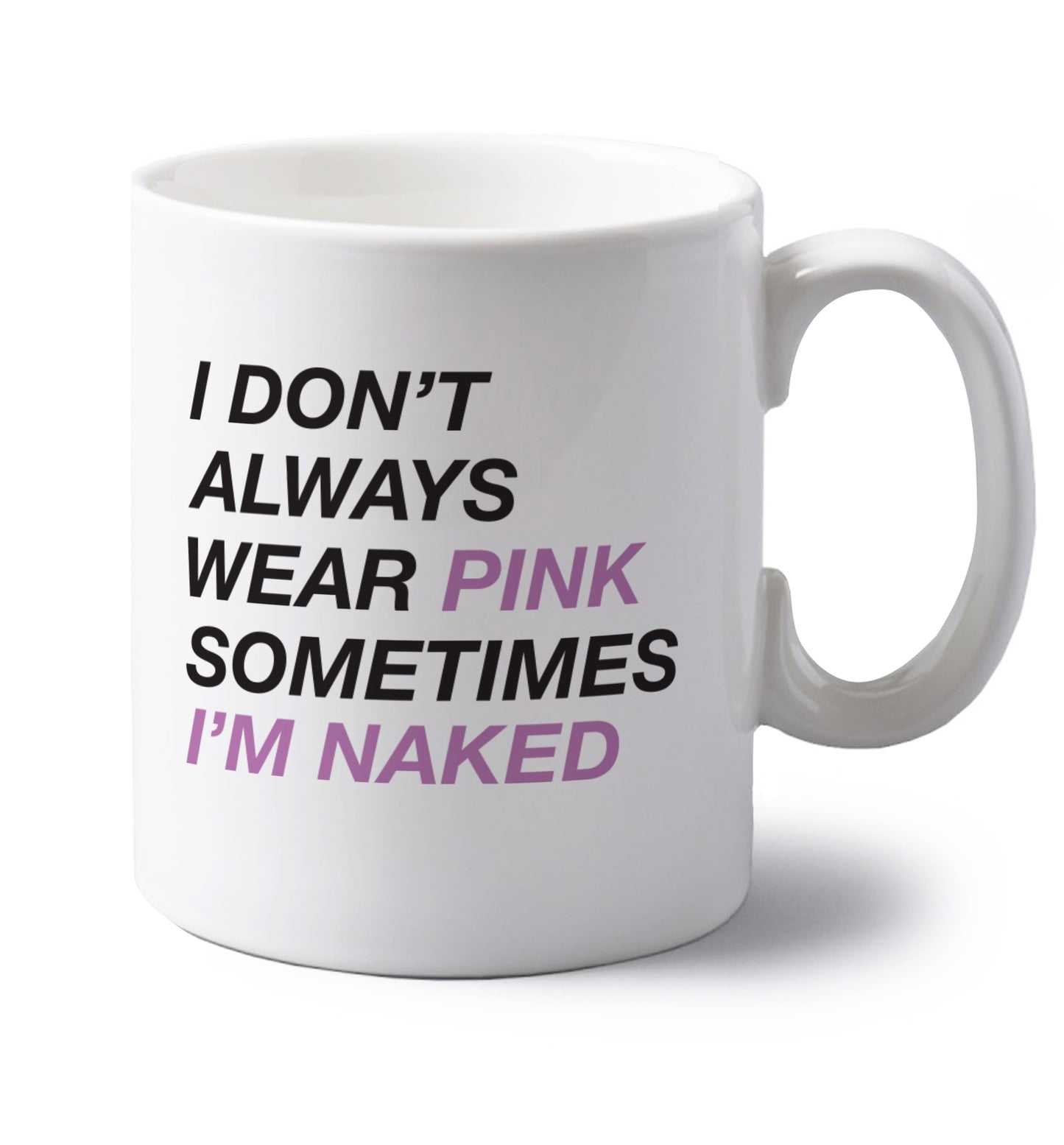 I don't always wear pink sometimes I'm naked left handed white ceramic mug