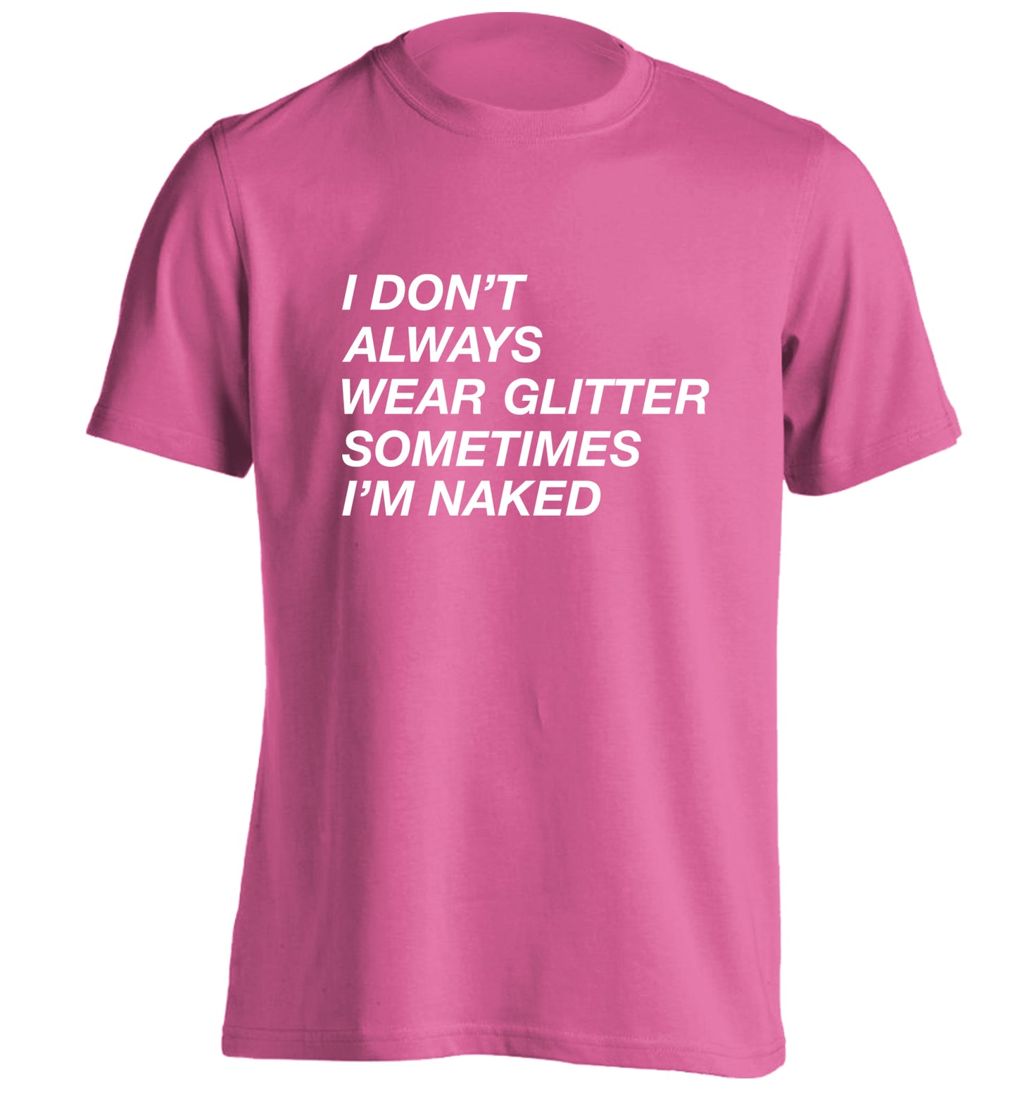 I don't always wear glitter sometimes I'm naked! adults unisex pink Tshirt 2XL
