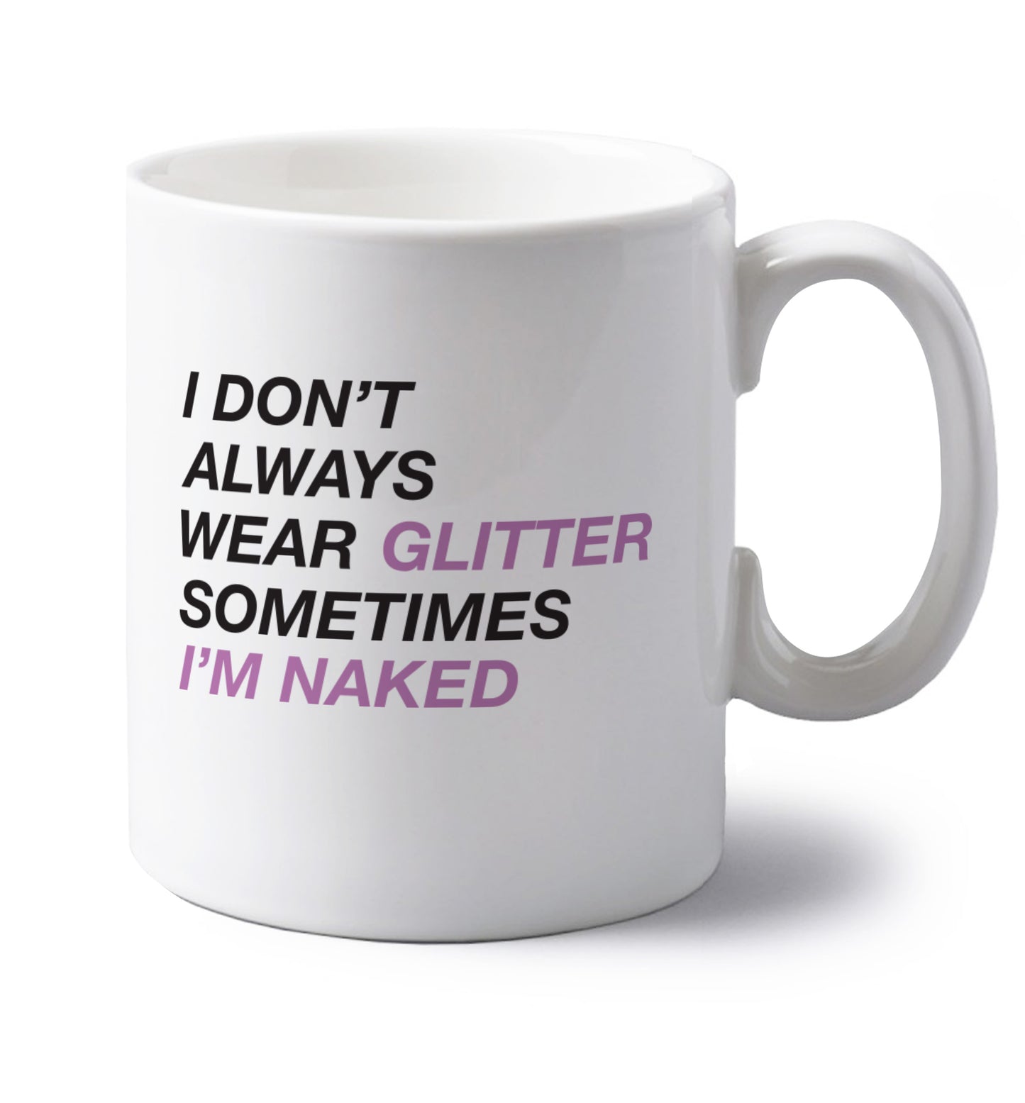 I don't always wear glitter sometimes I'm naked! left handed white ceramic mug
