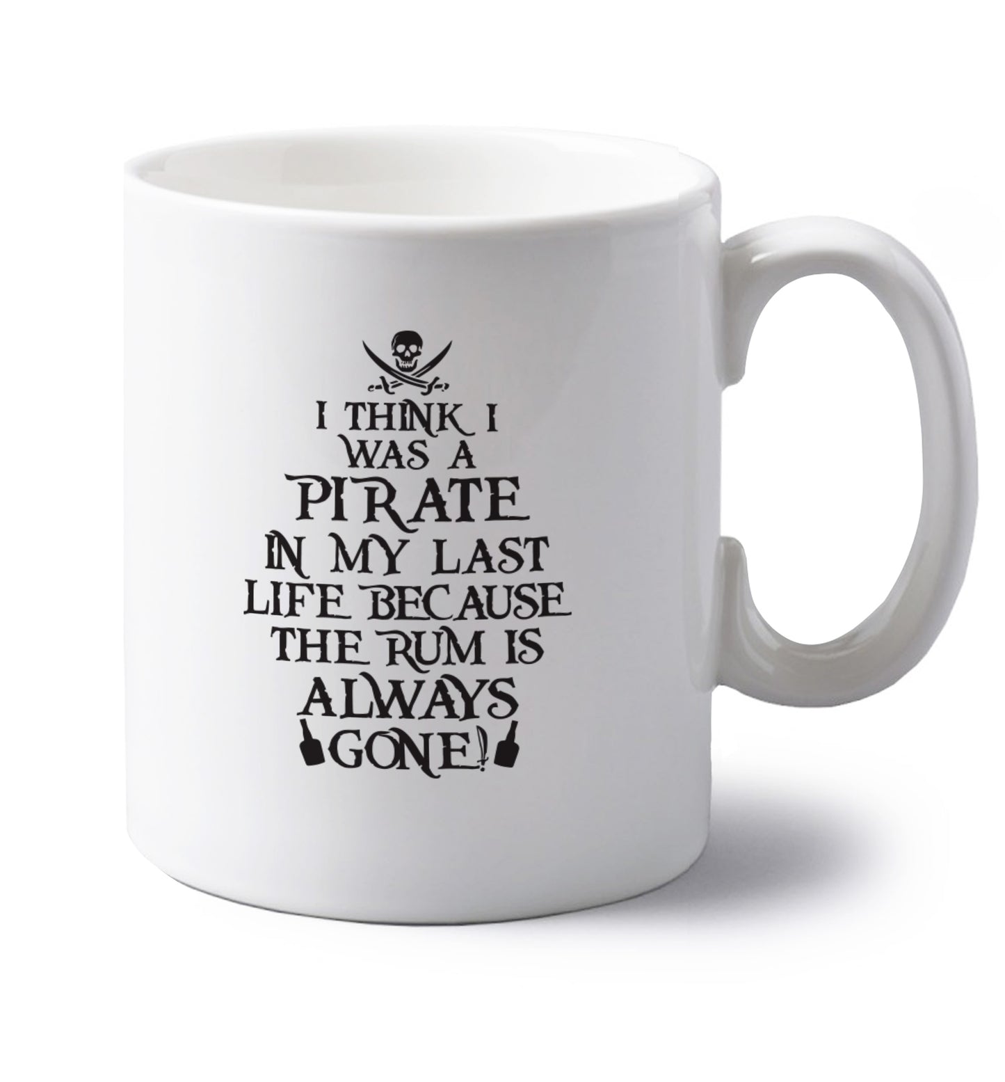 I think I was a pirate in my past life because the rum is always gone! left handed white ceramic mug